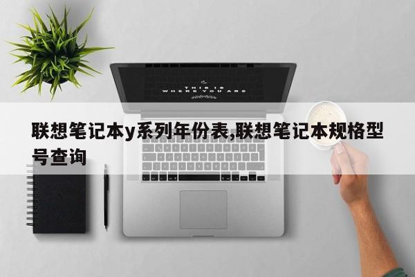 联想笔记本y系列年份表,联想笔记本规格型号查询