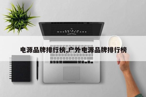 电源品牌排行榜,户外电源品牌排行榜