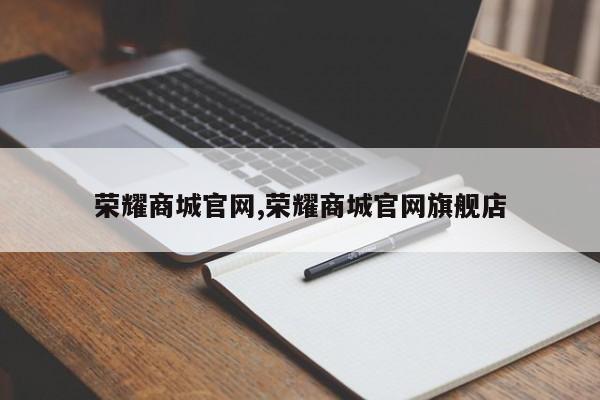荣耀商城官网,荣耀商城官网旗舰店