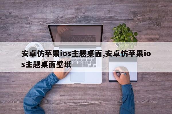 安卓仿苹果ios主题桌面,安卓仿苹果ios主题桌面壁纸