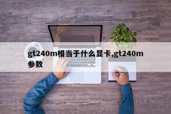 gt240m相当于什么显卡,gt240m参数