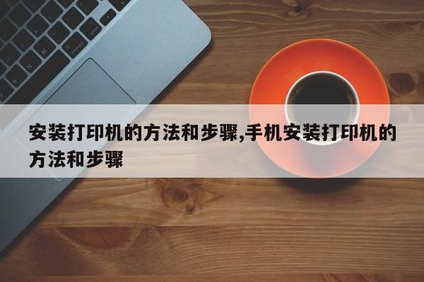 安装打印机的方法和步骤,手机安装打印机的方法和步骤