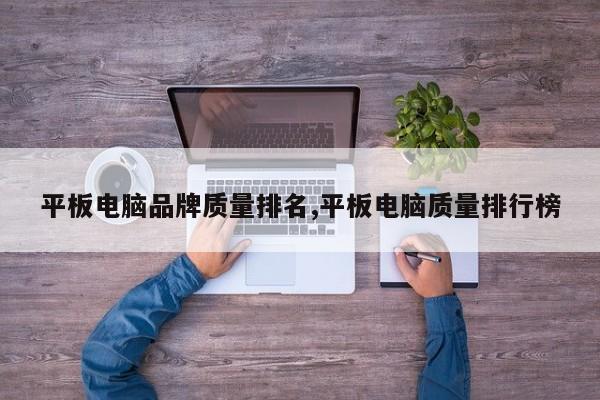 平板电脑品牌质量排名,平板电脑质量排行榜