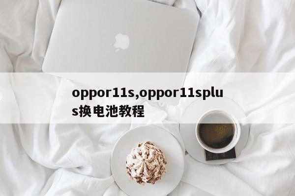 oppor11s,oppor11splus换电池教程