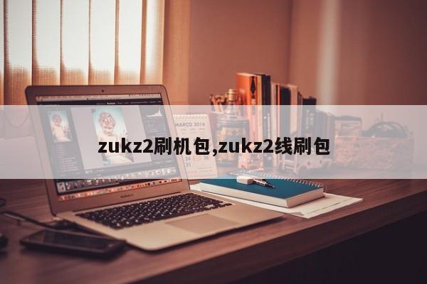 zukz2刷机包,zukz2线刷包