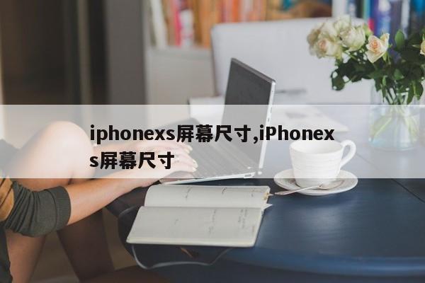 iphonexs屏幕尺寸,iPhonexs屏幕尺寸