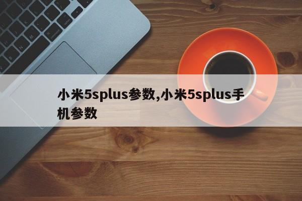 小米5splus参数,小米5splus手机参数
