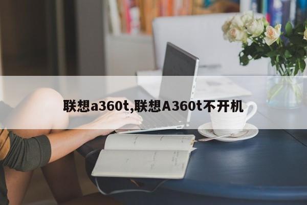 联想a360t,联想A360t不开机