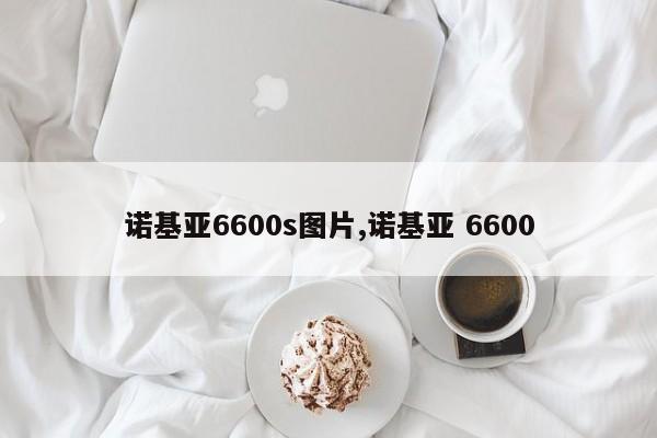 诺基亚6600s图片,诺基亚 6600