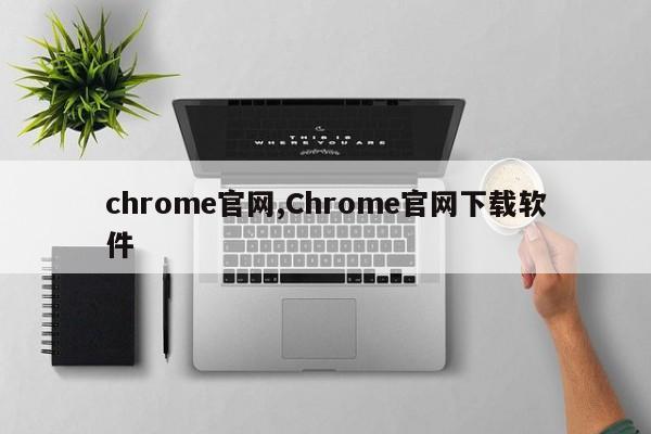 chrome官网,Chrome官网下载软件