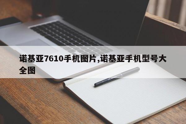 诺基亚7610手机图片,诺基亚手机型号大全图