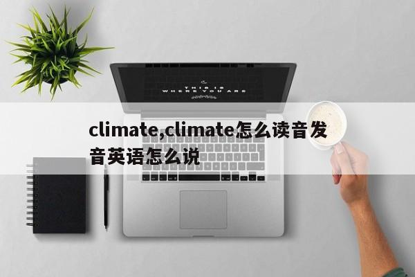 climate,climate怎么读音发音英语怎么说
