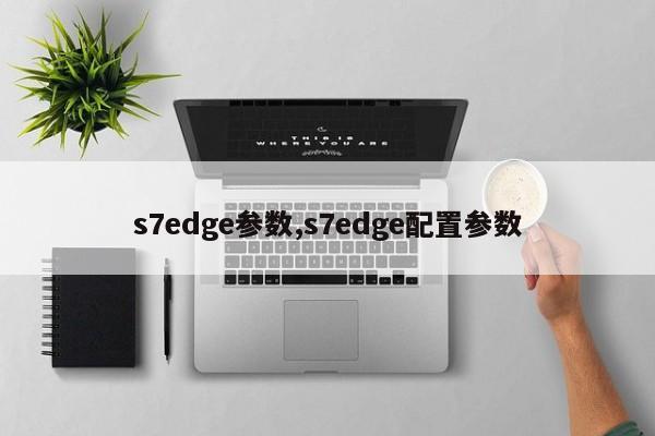 s7edge参数,s7edge配置参数