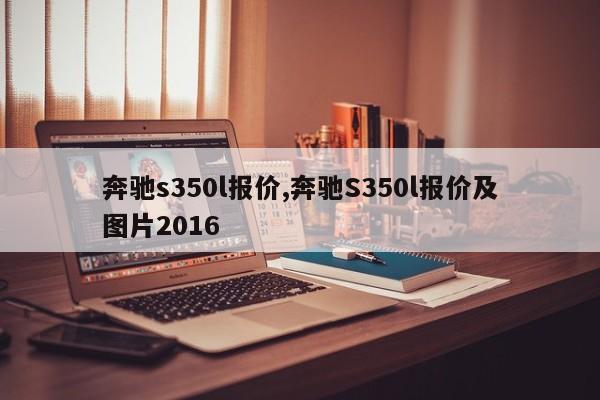 奔驰s350l报价,奔驰S350l报价及图片2016