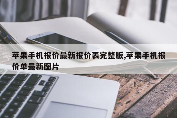 苹果手机报价最新报价表完整版,苹果手机报价单最新图片