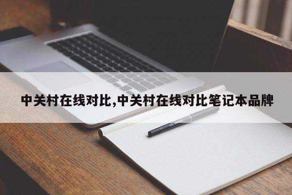 中关村在线对比,中关村在线对比笔记本品牌