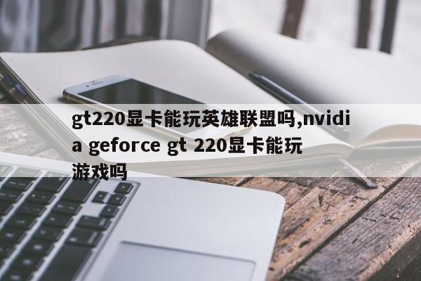 gt220显卡能玩英雄联盟吗,nvidia geforce gt 220显卡能玩游戏吗
