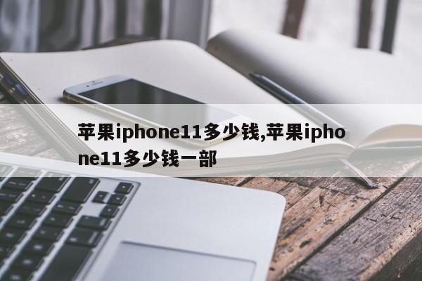 苹果iphone11多少钱,苹果iphone11多少钱一部