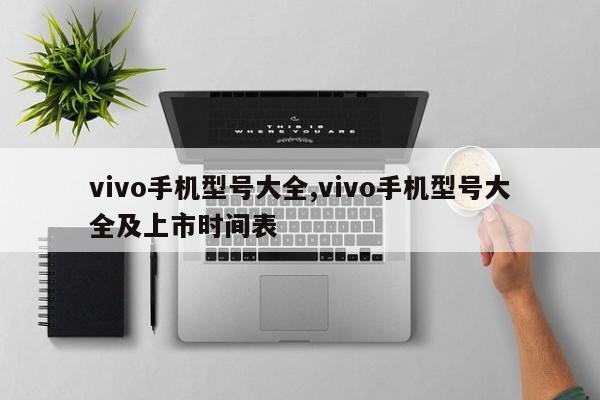 vivo手机型号大全,vivo手机型号大全及上市时间表