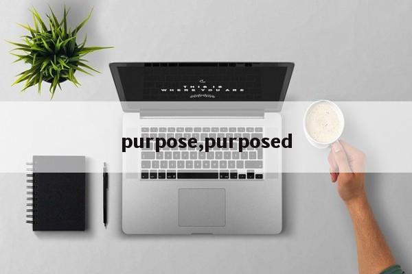 purpose,purposed