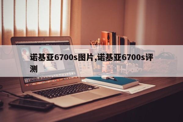 诺基亚6700s图片,诺基亚6700s评测