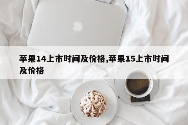 苹果14上市时间及价格,苹果15上市时间及价格