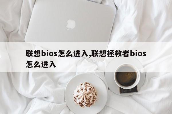 联想bios怎么进入,联想拯救者bios怎么进入