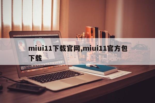 miui11下载官网,miui11官方包下载