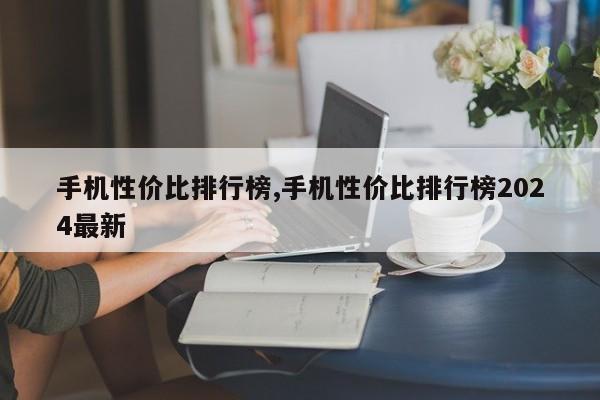手机性价比排行榜,手机性价比排行榜2024最新