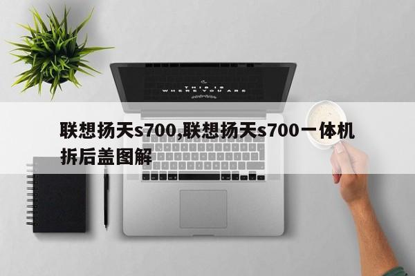 联想扬天s700,联想扬天s700一体机拆后盖图解