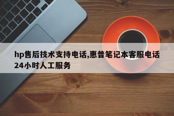 hp售后技术支持电话,惠普笔记本客服电话24小时人工服务