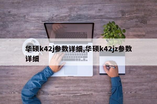 华硕k42j参数详细,华硕k42jz参数详细