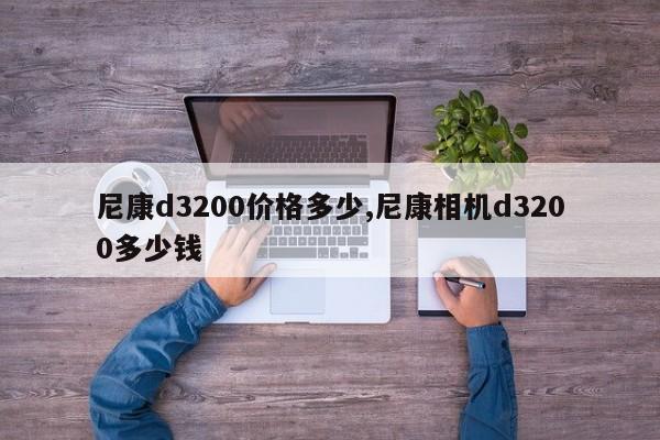 尼康d3200价格多少,尼康相机d3200多少钱