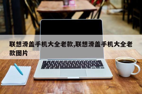 联想滑盖手机大全老款,联想滑盖手机大全老款图片