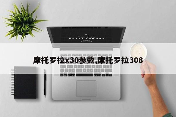 摩托罗拉x30参数,摩托罗拉308