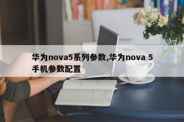 华为nova5系列参数,华为nova 5手机参数配置
