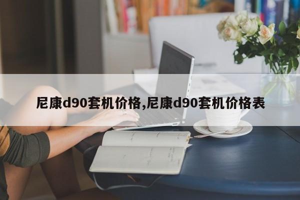 尼康d90套机价格,尼康d90套机价格表