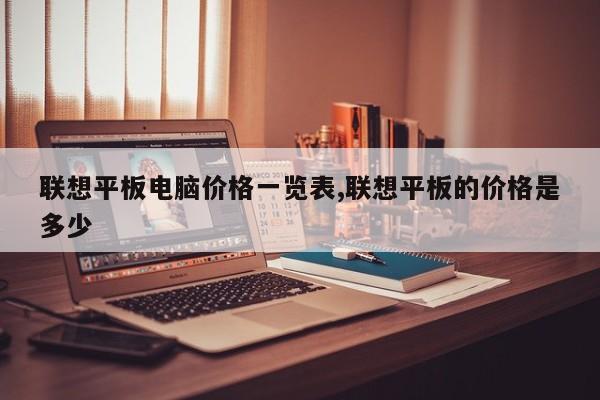 联想平板电脑价格一览表,联想平板的价格是多少