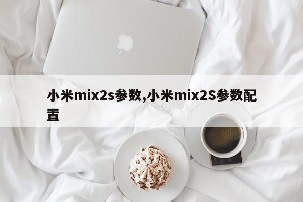 小米mix2s参数,小米mix2S参数配置