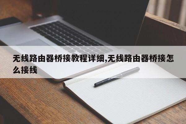 无线路由器桥接教程详细,无线路由器桥接怎么接线