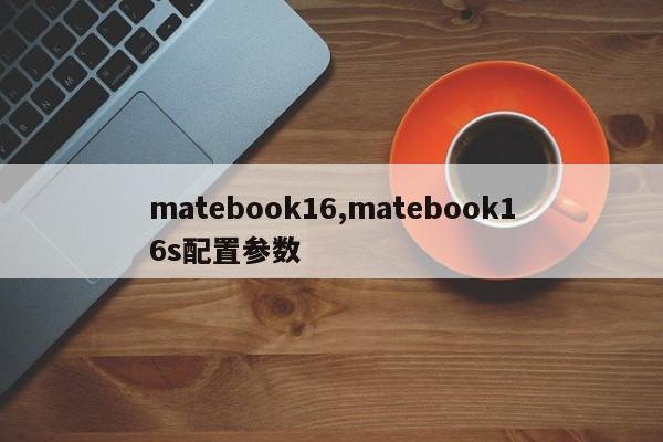 matebook16,matebook16s配置参数