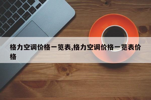 格力空调价格一览表,格力空调价格一览表价格
