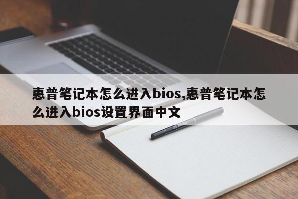 惠普笔记本怎么进入bios,惠普笔记本怎么进入bios设置界面中文