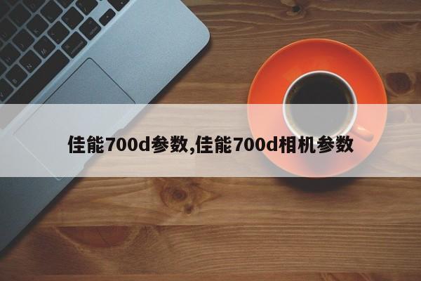 佳能700d参数,佳能700d相机参数
