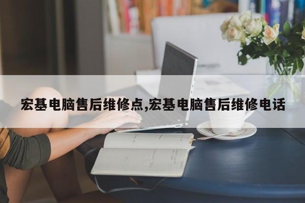 宏基电脑售后维修点,宏基电脑售后维修电话