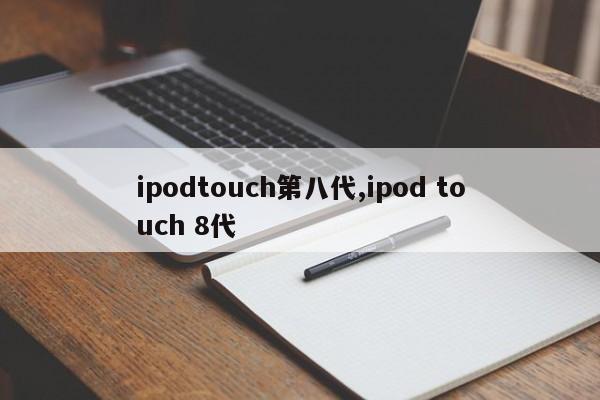ipodtouch第八代,ipod touch 8代