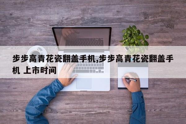 步步高青花瓷翻盖手机,步步高青花瓷翻盖手机 上市时间