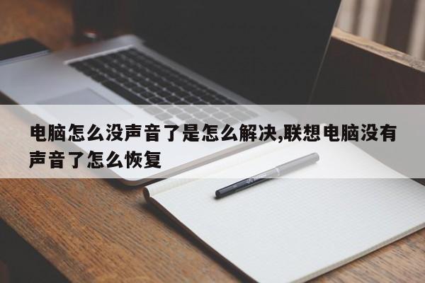 电脑怎么没声音了是怎么解决,联想电脑没有声音了怎么恢复