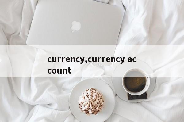 currency,currency account